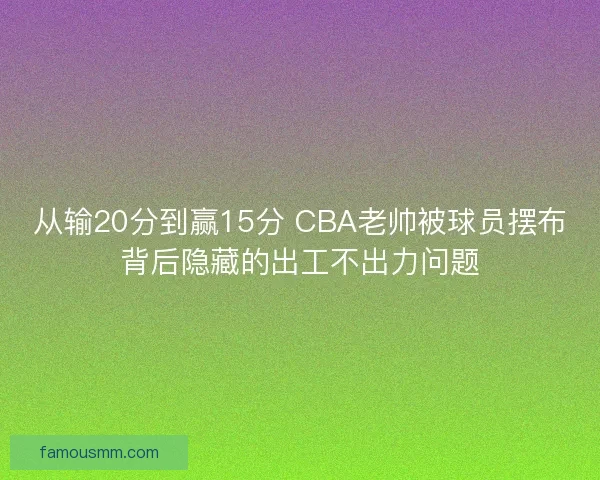 从输20分到赢15分 CBA老帅被球员摆布背后隐藏的出工不出力问题